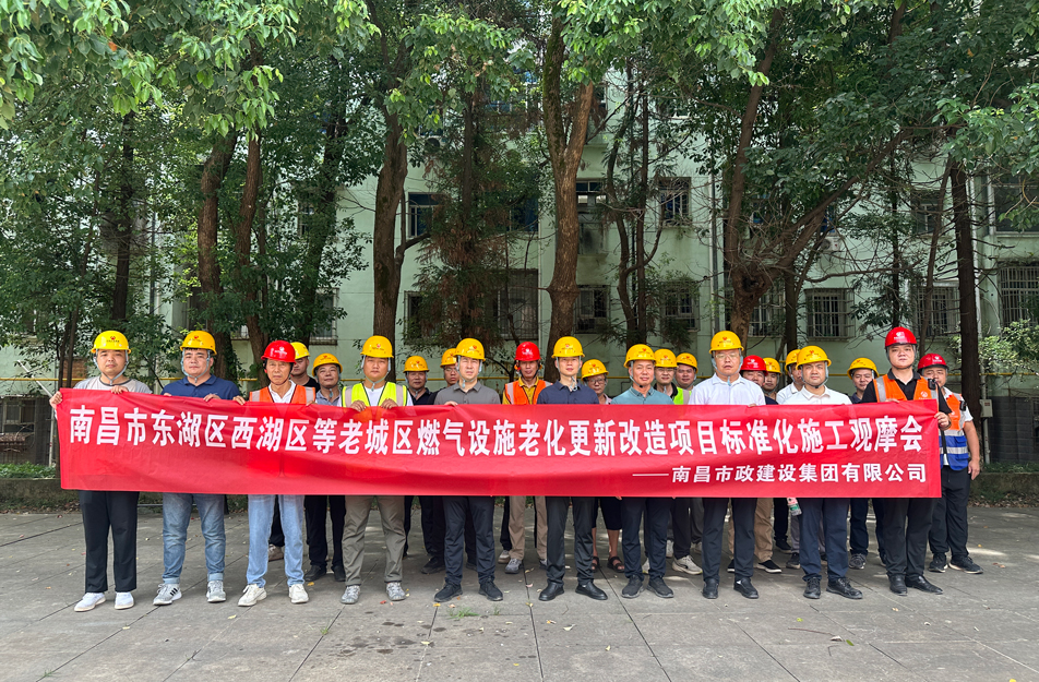 南昌市政建设集团组织燃气改造项目观摩活动 聚焦标准化施工与安全管理